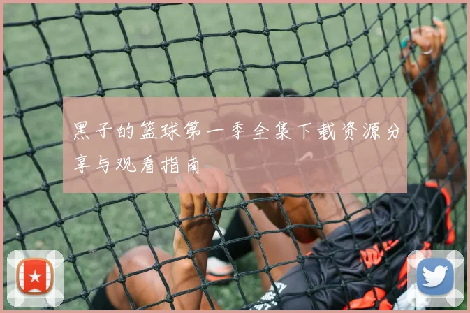 黑子的篮球第一季全集下载资源分享与观看指南